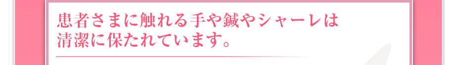 患者さまに触れる手や鍼やシャーレは清潔に保たれています。